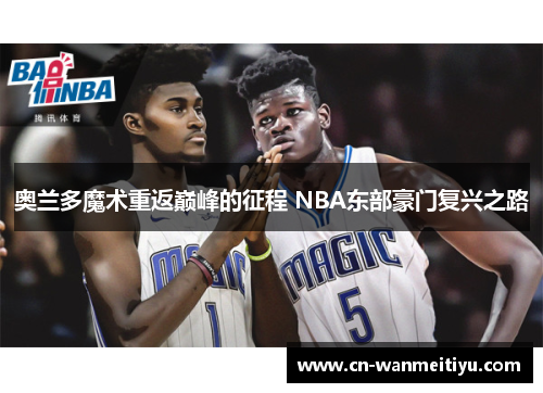 奥兰多魔术重返巅峰的征程 NBA东部豪门复兴之路