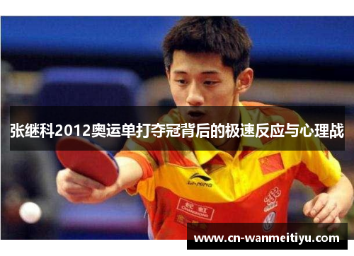 张继科2012奥运单打夺冠背后的极速反应与心理战