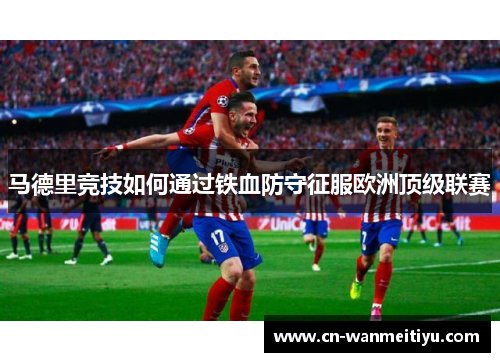 马德里竞技如何通过铁血防守征服欧洲顶级联赛