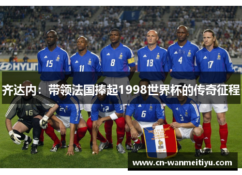 齐达内：带领法国捧起1998世界杯的传奇征程