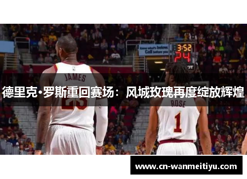 德里克·罗斯重回赛场：风城玫瑰再度绽放辉煌