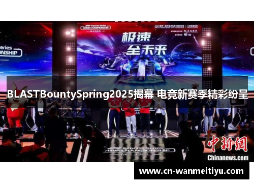 BLASTBountySpring2025揭幕 电竞新赛季精彩纷呈