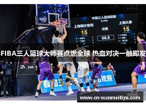 FIBA三人篮球大师赛点燃全球 热血对决一触即发