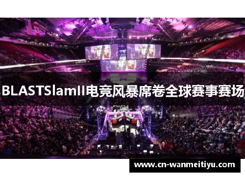 BLASTSlamII电竞风暴席卷全球赛事赛场