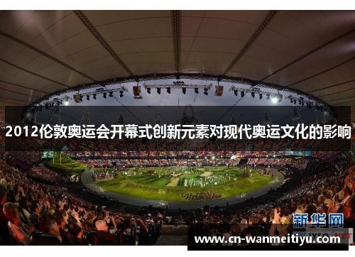 2012伦敦奥运会开幕式创新元素对现代奥运文化的影响